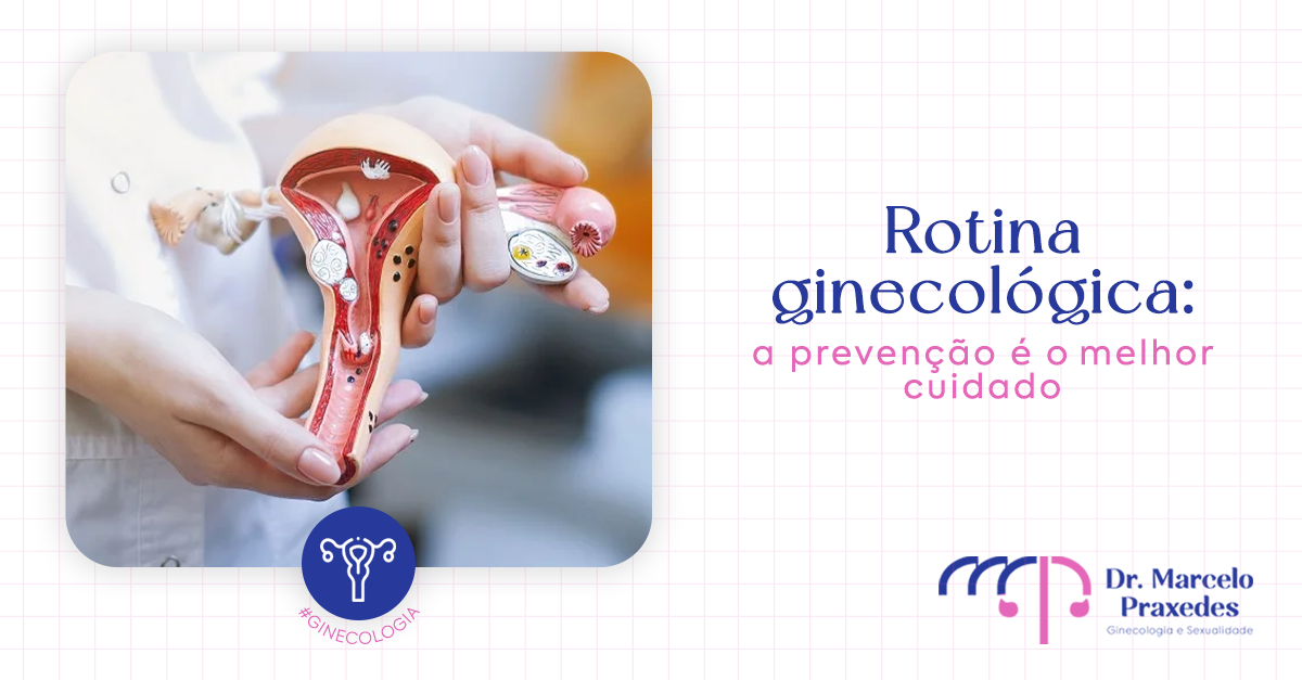 Rotina Ginecológica: a Prevenção é o Melhor Cuidado