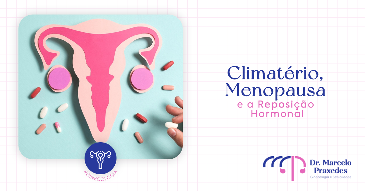 Climatério, Menopausa e a Reposição Hormonal: entenda as mudanças e os cuidados necessários