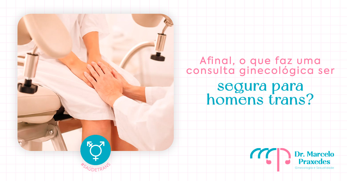 Afinal, o que faz uma consulta ginecológica ser segura para homens trans?