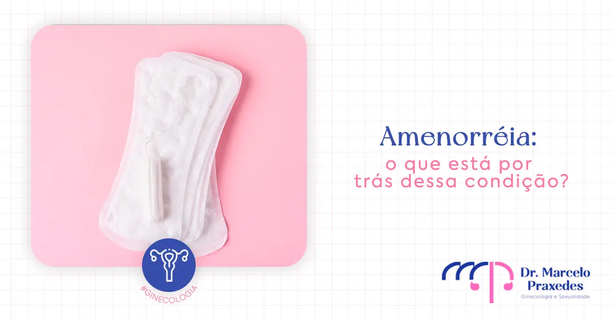 Amenorreia: o que está por trás dessa condição?