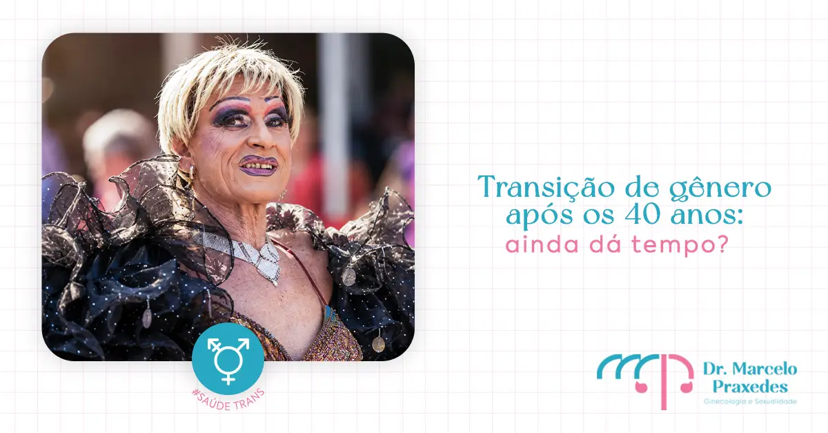 Transição de gênero após os 40 anos: ainda dá tempo?
